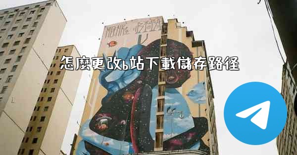 怎麼更改b站下載儲存路径