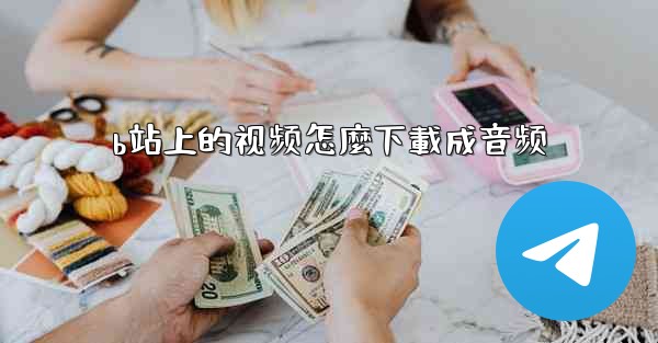 b站上的视频怎麼下載成音频