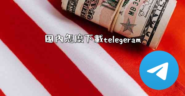 國內怎麼下載telegeram