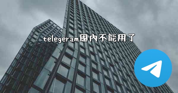 telegeram國內不能用了