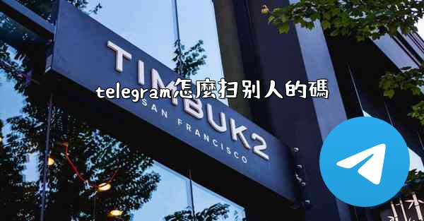 telegram怎麼扫别人的碼