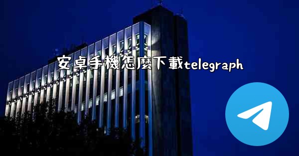 安卓手機怎麼下載telegraph