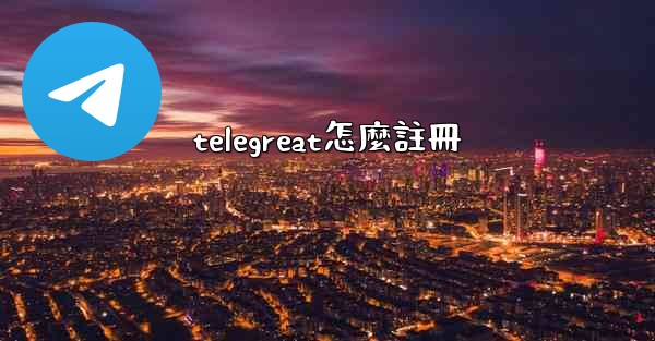 telegreat怎麼註冊
