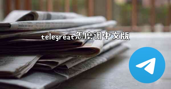 telegreat怎麼调中文版