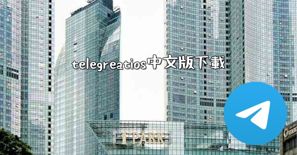 <b>telegreatios中文版下載</b>