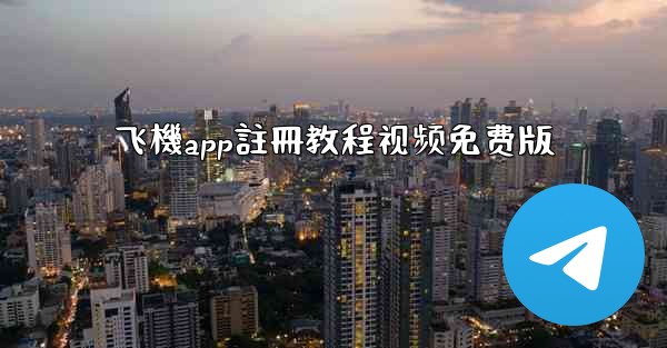 飞機app註冊教程视频免费版