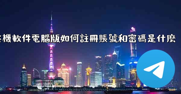 飞機軟件電腦版如何註冊賬號和密碼是什麼