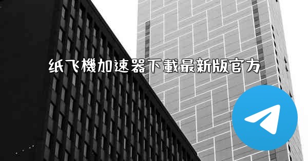纸飞機加速器下載最新版官方