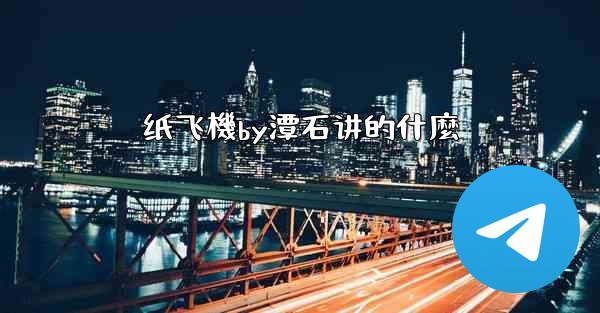 纸飞機by潭石讲的什麼