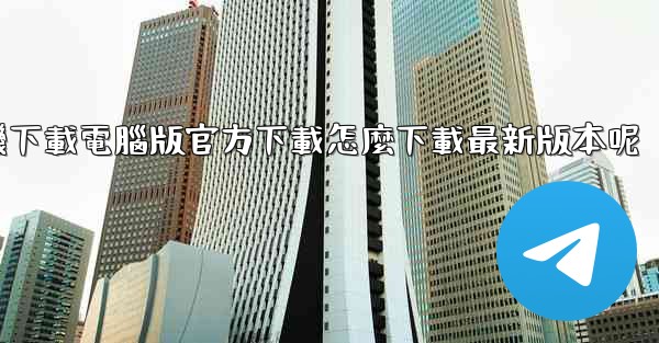 飞機下載電腦版官方下載怎麼下載最新版本呢