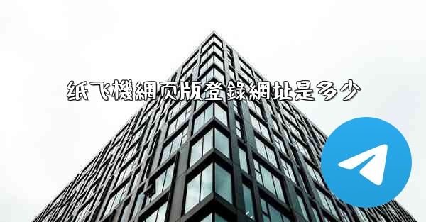 纸飞機網页版登錄網址是多少
