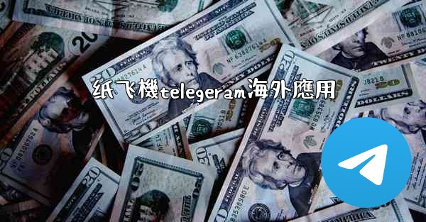 纸飞機telegeram海外應用