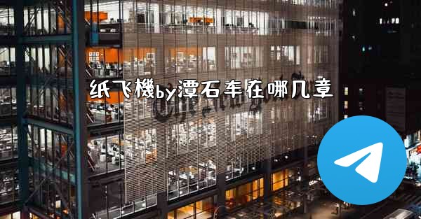 纸飞機by潭石车在哪几章