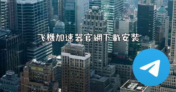 飞機加速器官網下載安裝