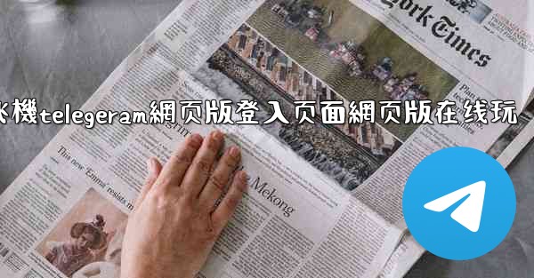 纸飞機telegeram網页版登入页面網页版在线玩