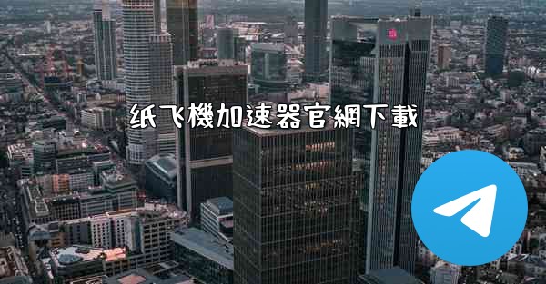 纸飞機加速器官網下載