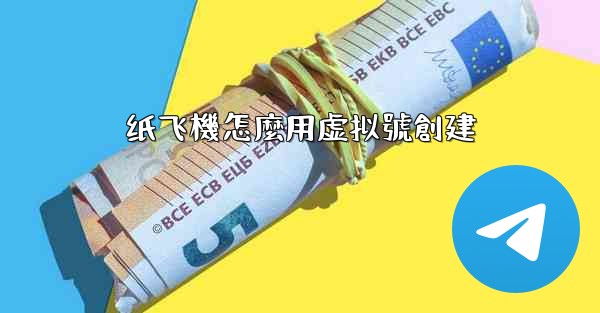 纸飞機怎麼用虚拟號創建