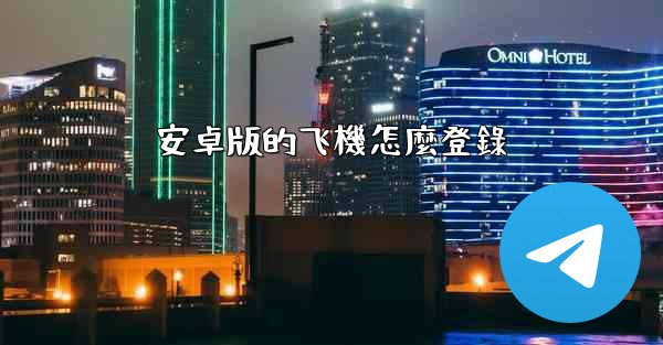 安卓版的飞機怎麼登錄