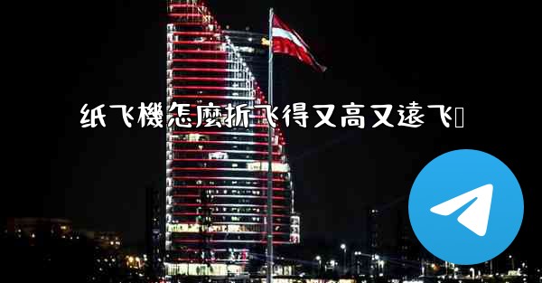 纸飞機怎麼折飞得又高又遠飞镖