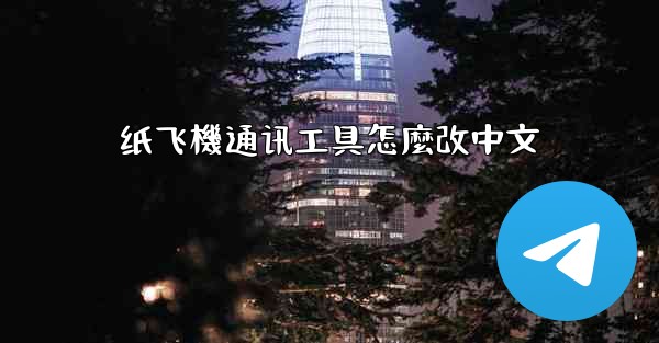 纸飞機通讯工具怎麼改中文