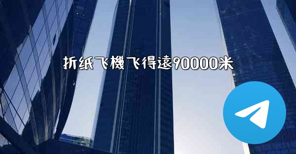 折纸飞機飞得遠90000米