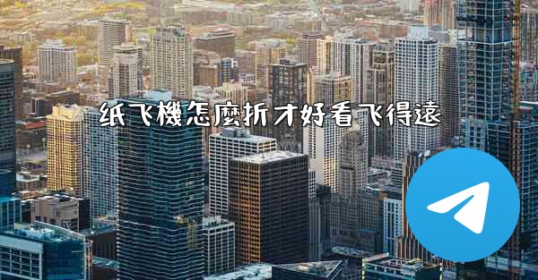 纸飞機怎麼折才好看飞得遠