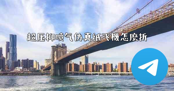 超压抑喷气仿真纸飞機怎麼折