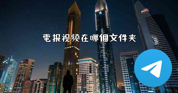 電报视频在哪個文件夹