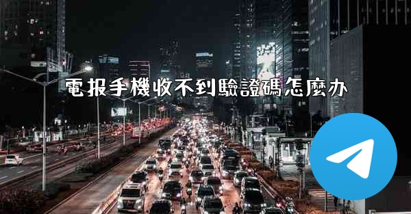 電报手機收不到驗證碼怎麼办