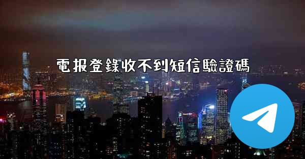 電报登錄收不到短信驗證碼