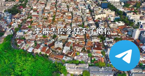 電报怎麼登陆不了微信