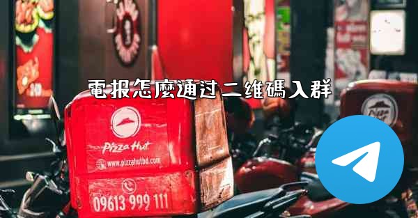 電报怎麼通过二维碼入群