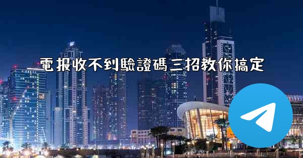 電报收不到驗證碼三招教你搞定