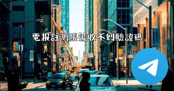 電报註測賬號收不到驗證碼