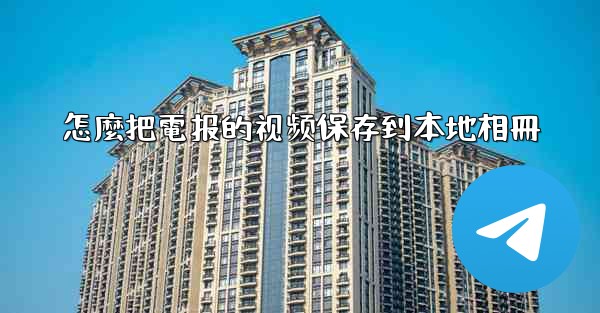 怎麼把電报的视频保存到本地相冊