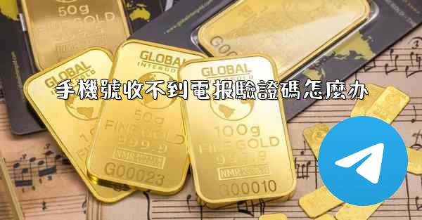 手機號收不到電报驗證碼怎麼办