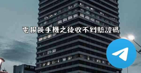 電报换手機之後收不到驗證碼