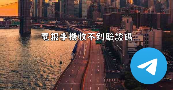電报手機收不到驗證碼