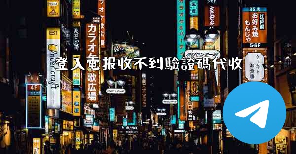 登入電报收不到驗證碼代收
