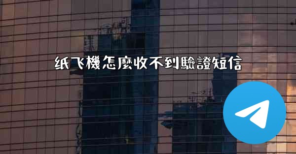 纸飞機怎麼收不到驗證短信
