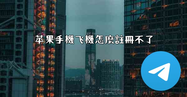 苹果手機飞機怎麼註冊不了