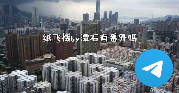 纸飞機by潭石有番外嗎