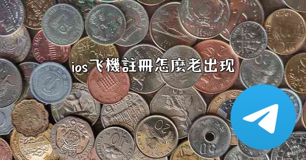 ios飞機註冊怎麼老出现