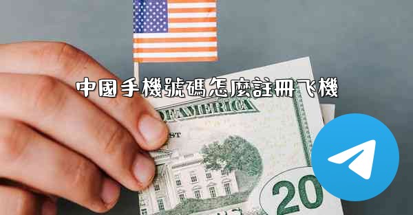 中國手機號碼怎麼註冊飞機