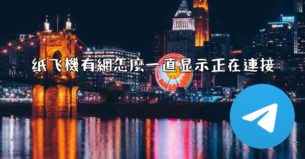 纸飞機有網怎麼一直显示正在連接