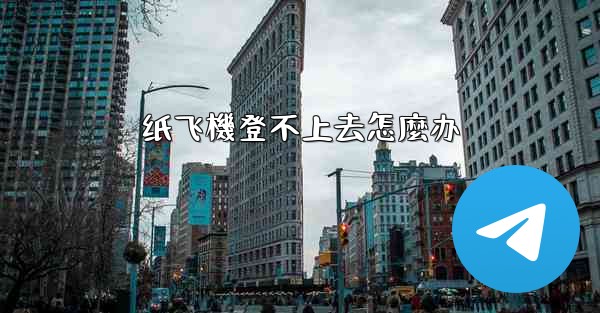 纸飞機登不上去怎麼办