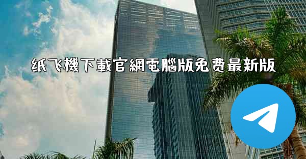 纸飞機下載官網電腦版免费最新版