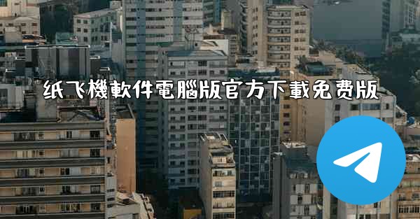 纸飞機軟件電腦版官方下載免费版