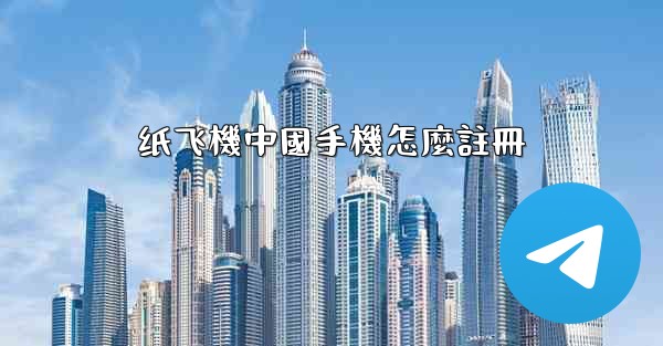 纸飞機中國手機怎麼註冊