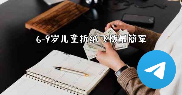 6-9岁儿童折纸飞機最簡單